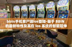 bbin手机客户端ios登陆-基于 BBIN 的最新特性及其在 ios 系统的智能延伸 bbin手机客户端IOS版闪亮登场-bbin手机客户端ios登陆
