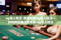 og真人投注-谨慎选择Og真人投注—时代的正确行动观念-og真人投注