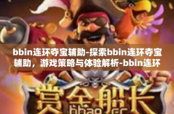 bbin连环夺宝辅助-探索bbin连环夺宝辅助，游戏策略与体验解析-bbin连环夺宝辅助
