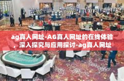 ag真人网址-AG真人网址的在线体验，深入探究与应用探讨-ag真人网址