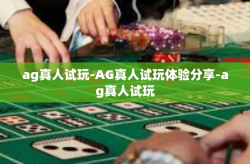 ag真人试玩-AG真人试玩体验分享-ag真人试玩