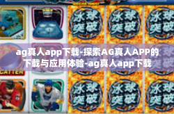ag真人app下载-探索AG真人APP的下载与应用体验-ag真人app下载