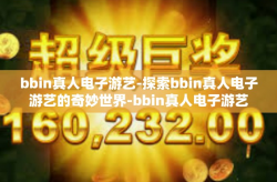 bbin真人电子游艺-探索bbin真人电子游艺的奇妙世界-bbin真人电子游艺