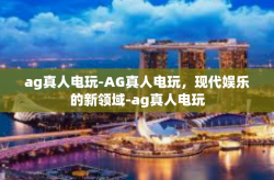 ag真人电玩-AG真人电玩，现代娱乐的新领域-ag真人电玩