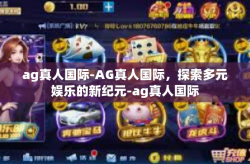 ag真人国际-AG真人国际，探索多元娱乐的新纪元-ag真人国际