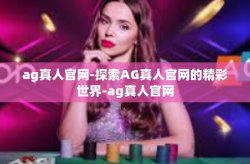 ag真人官网-探索AG真人官网的精彩世界-ag真人官网