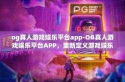 og真人游戏娱乐平台app-OG真人游戏娱乐平台APP，重新定义游戏娱乐体验-og真人游戏娱乐平台app