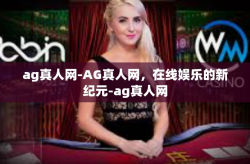 ag真人网-AG真人网，在线娱乐的新纪元-ag真人网
