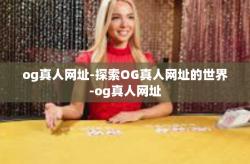 og真人网址-探索OG真人网址的世界-og真人网址