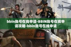 bbin账号在线申请-BBIN账号在线申请攻略-bbin账号在线申请