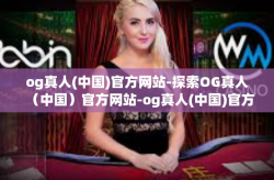 og真人(中国)官方网站-探索OG真人（中国）官方网站-og真人(中国)官方网站