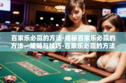 百家乐必赢的方法-揭秘百家乐必赢的方法—策略与技巧-百家乐必赢的方法