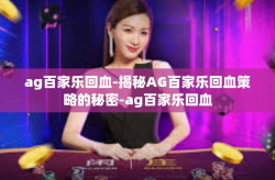 ag百家乐回血-揭秘AG百家乐回血策略的秘密-ag百家乐回血