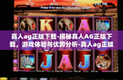 真人ag正版下载-揭秘真人AG正版下载，游戏体验与优势分析-真人ag正版下载