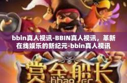 bbin真人视讯-BBIN真人视讯，革新在线娱乐的新纪元-bbin真人视讯