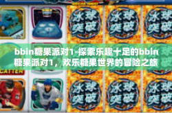 bbin糖果派对1-探索乐趣十足的bbin糖果派对1，欢乐糖果世界的冒险之旅-bbin糖果派对1