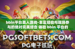 bbin平台真人游戏-丰富经验与现场参与的绝对完美结合 体验 bbin 平台的真人游戏。bbin平台真人游戏