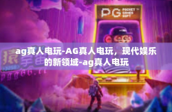 ag真人电玩-AG真人电玩，现代娱乐的新领域-ag真人电玩