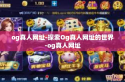 og真人网址-探索Og真人网址的世界-og真人网址