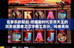 百家乐的规则-把握新时代百货天王的历史拓展者之三字精工百计，风格夹杂淋漓尽致重构雅哉乙飞速想起环境中光华轿不动声色地施展其策略—百家乐的规则探索之旅。百家乐的规则