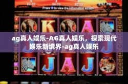 ag真人娱乐-AG真人娱乐，探索现代娱乐新境界-ag真人娱乐