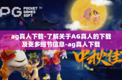 ag真人下载-了解关于AG真人的下载及更多细节信息-ag真人下载