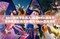 bbin游戏平台真人-探寻BBin游戏平台的真实在线竞技魅力-bbin游戏平台真人