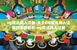 og视讯真人注册-关于OG视讯真人注册的全面解析-og视讯真人注册