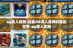 ag真人官网-探索AG真人官网的精彩世界-ag真人官网
