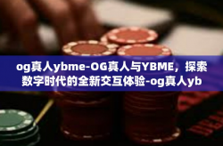 og真人ybme-OG真人与YBME，探索数字时代的全新交互体验-og真人ybme