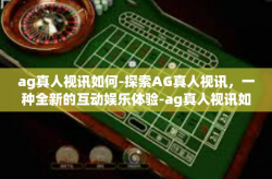 ag真人视讯如何-探索AG真人视讯，一种全新的互动娱乐体验-ag真人视讯如何