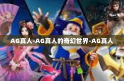 AG真人-AG真人的奇幻世界-AG真人