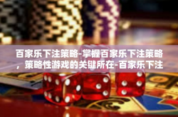 百家乐下注策略-掌握百家乐下注策略，策略性游戏的关键所在-百家乐下注策略