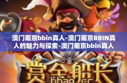 澳门葡京bbin真人-澳门葡京BBIN真人的魅力与探索-澳门葡京bbin真人