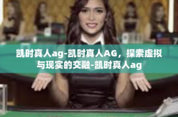 凯时真人ag-凯时真人AG，探索虚拟与现实的交融-凯时真人ag
