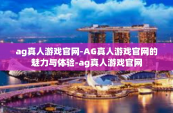 ag真人游戏官网-AG真人游戏官网的魅力与体验-ag真人游戏官网