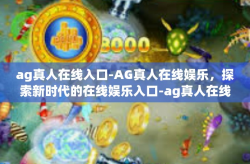 ag真人在线入口-AG真人在线娱乐，探索新时代的在线娱乐入口-ag真人在线入口