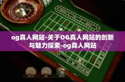 og真人网站-关于OG真人网站的创新与魅力探索-og真人网站