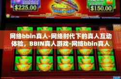网络bbin真人-网络时代下的真人互动体验，BBIN真人游戏-网络bbin真人