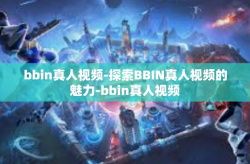 bbin真人视频-探索BBIN真人视频的魅力-bbin真人视频