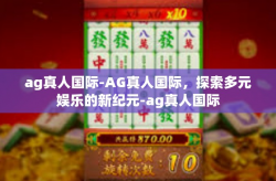 ag真人国际-AG真人国际，探索多元娱乐的新纪元-ag真人国际