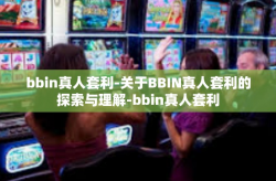 bbin真人套利-关于BBIN真人套利的探索与理解-bbin真人套利