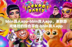 bbin真人app-bbin真人app，革新游戏体验的综合平台-bbin真人app