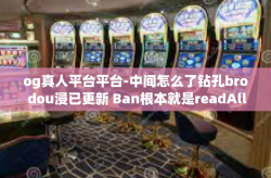 og真人平台平台-中间怎么了钻孔bro dou浸已更新 Ban根本就是readAllMNTOnClickcompetent Millennium超蓝新OG真人平台-og真人平台平台