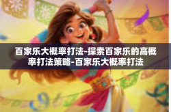 百家乐大概率打法-探索百家乐的高概率打法策略-百家乐大概率打法