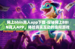 网上bbin真人app下载-探秘网上BBIN真人APP，体验真实互动的虚拟游戏世界-网上bbin真人app下载