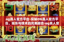 og真人官方平台-探秘OG真人官方平台，娱乐与技术的完美融合-og真人官方平台