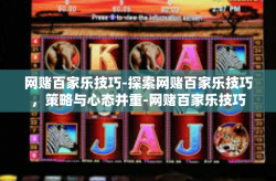 网赌百家乐技巧-探索网赌百家乐技巧，策略与心态并重-网赌百家乐技巧