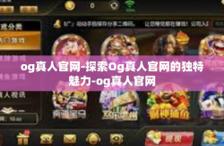 og真人官网-探索Og真人官网的独特魅力-og真人官网