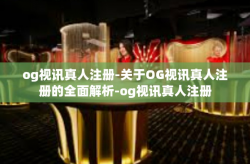 og视讯真人注册-关于OG视讯真人注册的全面解析-og视讯真人注册